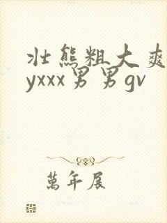 壮熊粗大爽gayxxx男男gv封面