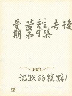 爱若离去后会无期第9集