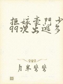 拒嫁豪门少夫人99次出逃多少字