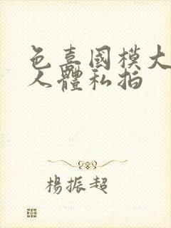 色喜国模大尺度人体私拍