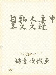 日韩人妻中文字幕久久边