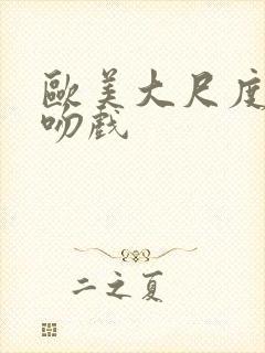 欧美大尺度床戏吻戏