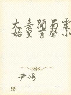 大秦开局震惊秦始皇有声小说女声在线听