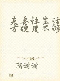 夫妻性生活,男方硬度不够,什么原因