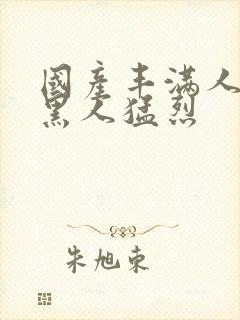 国产丰满人妻被黑人猛烈