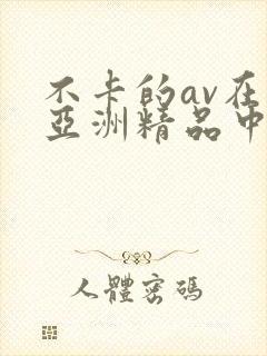 不卡的av在线亚洲精品中文字幕