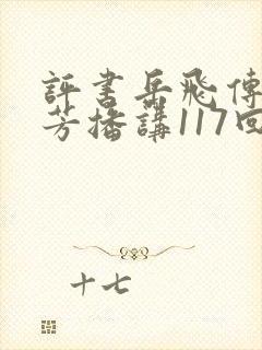 评书岳飞传刘兰芳播讲117回