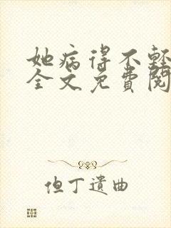 她病得不轻小说全文免费阅读txt