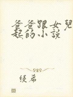 爸爸跟女儿在一起的小说