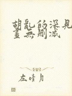 胡乱的深见君漫画无删减