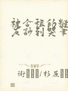 被合租的糙汉室友吵到哭笔趣阁无错别字双男