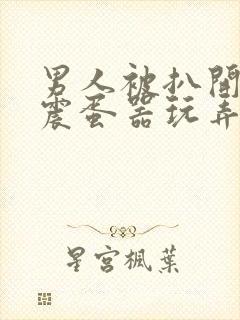 男人被扒开腿用震蛋器玩弄到高潮小说封面