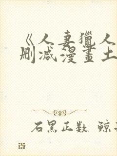 《人妻猎人》无删减漫画土豪