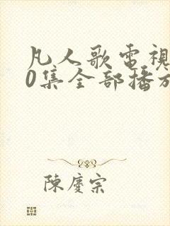 凡人歌电视剧40集全部播放