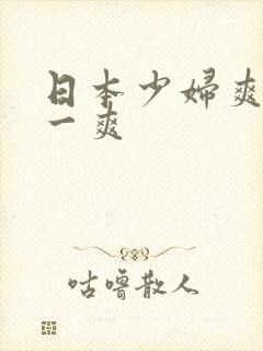 日本少妇爽爽爽一爽