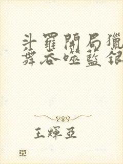 斗罗开局猎杀小舞吞噬蓝银皇笔趣阁