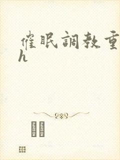 催眠调教重口高h