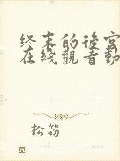 终末的后宫免费在线观看动漫