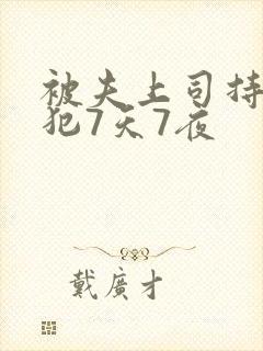 被夫上司持续侵犯7天7夜