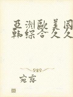 亚洲欧美国产日韩综合久久