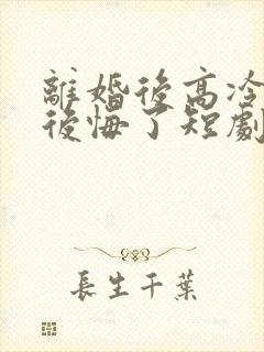 离婚后高冷总裁后悔了短剧完整版封面