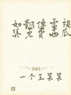 如懿传电视剧全集免费西瓜