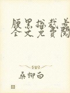 腹黑总裁惹不得全文免费阅读