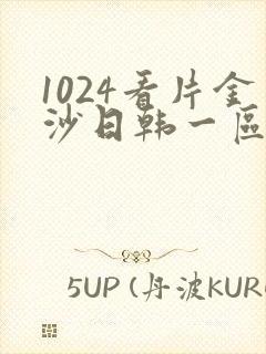 1024看片金沙日韩一区二区