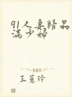 91人妻精品丰满少妇