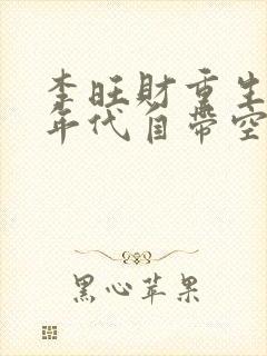 李旺财重生60年代自带空间动漫