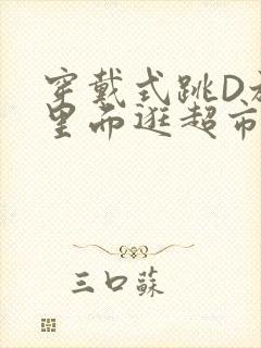 穿戴式跳D放在里面逛超市作文