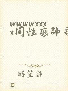 wwwwxxxx同性恋帅哥亚洲