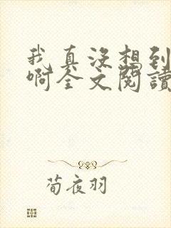 我真没想到反派啊全文阅读