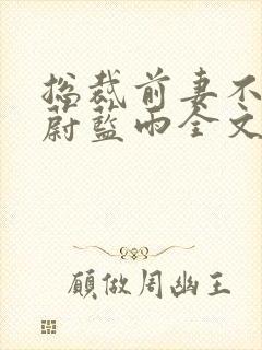 总裁前妻不掉价蔚蓝雨全文免费阅读