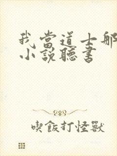 我当道士那些年小说听书