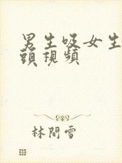 男生吸女生的乳头视频