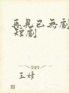 再见已无剧中人 短剧