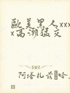 欧美黑人xxxx高潮猛交