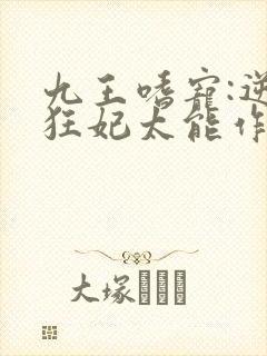 九王嗜宠:逆天狂妃太能作