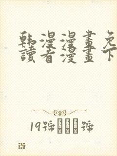 韩漫漫画免费阅读看漫画下拉漫画网