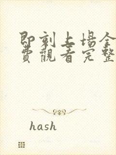 即刻上场全集免费观看完整版高清