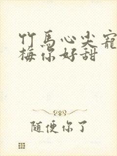 竹马心尖宠小青梅你好甜