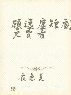 顾逸尘短剧全集免费看