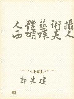 人体艺术摄影西西蝴蝶夫人第一会所