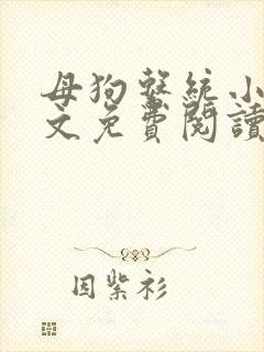 母狗系统小说全文免费阅读最新章节