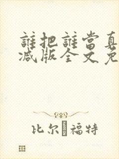 谁把谁当真无删减版全文免费阅读