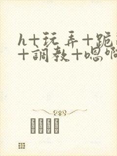 h+玩弄+跪趴+调教+嗯啊女友