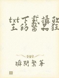 txt下载摄政王的医品狂妃