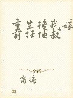 重生后我嫁给了前任他叔