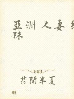 亚洲 人妻 丝袜